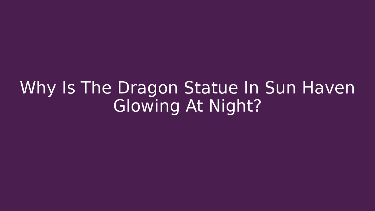 Why Is The Dragon Statue In Sun Haven Glowing At Night?