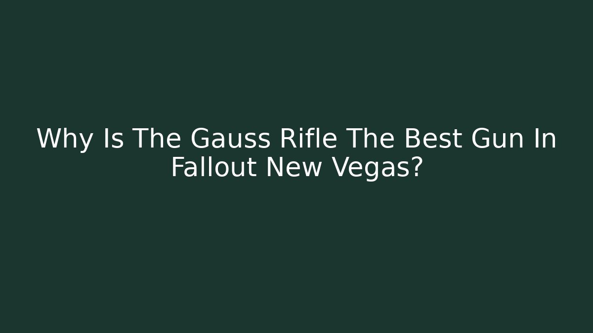 Why Is The Gauss Rifle The Best Gun In Fallout New Vegas?