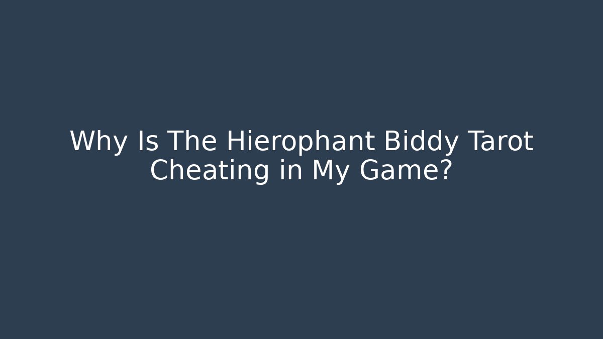 Why Is The Hierophant Biddy Tarot Cheating in My Game?