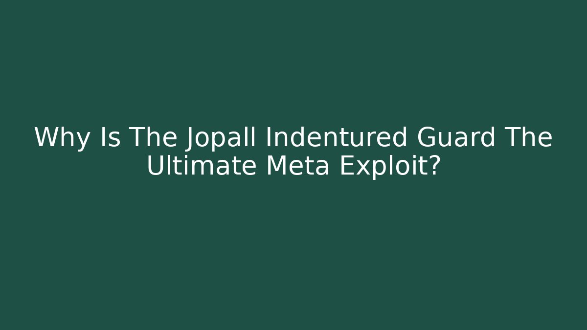 Why Is The Jopall Indentured Guard The Ultimate Meta Exploit?