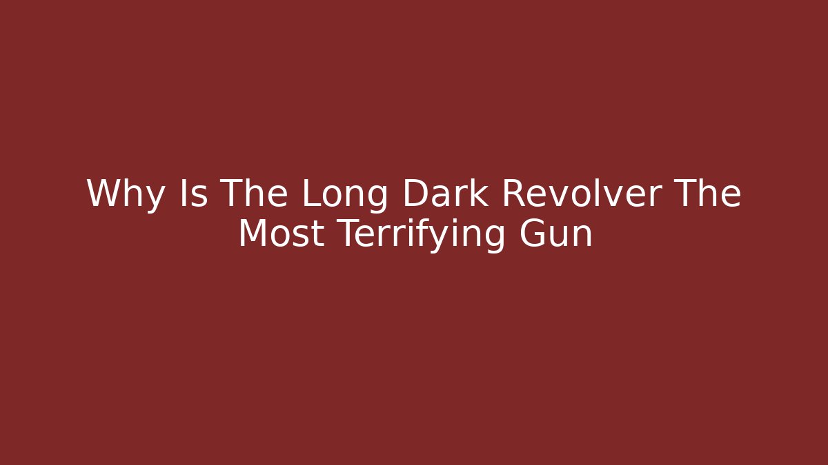 Why Is The Long Dark Revolver The Most Terrifying Gun - Método de Aprovação
