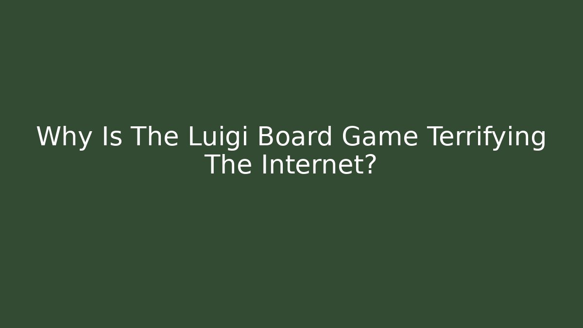 Why Is The Luigi Board Game Terrifying The Internet?