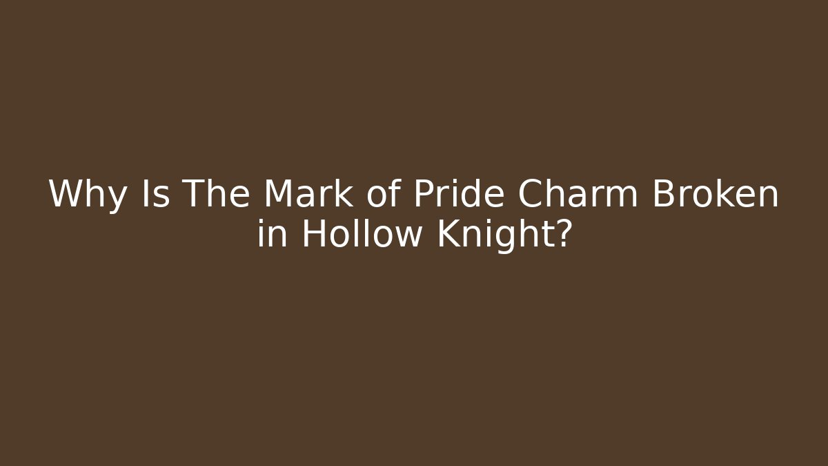 Why Is The Mark of Pride Charm Broken in Hollow Knight?