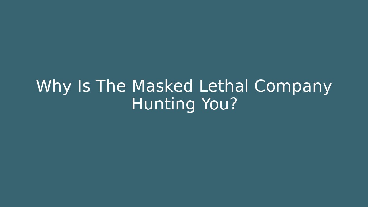 Why Is The Masked Lethal Company Hunting You?