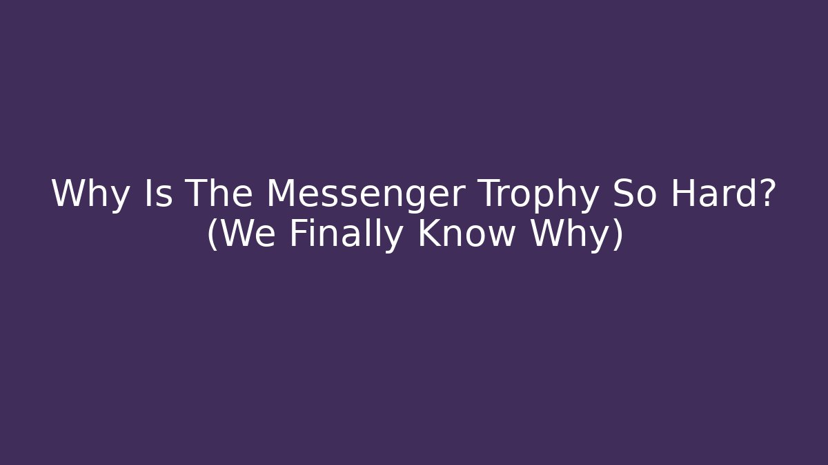 Why Is The Messenger Trophy So Hard? (We Finally Know Why)