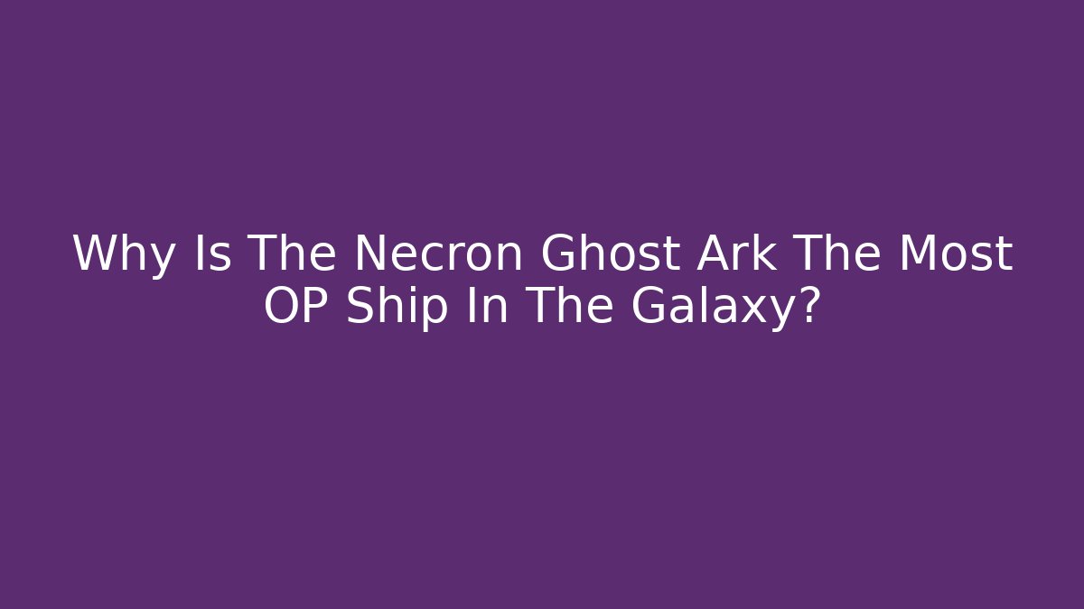 Why Is The Necron Ghost Ark The Most OP Ship In The Galaxy?
