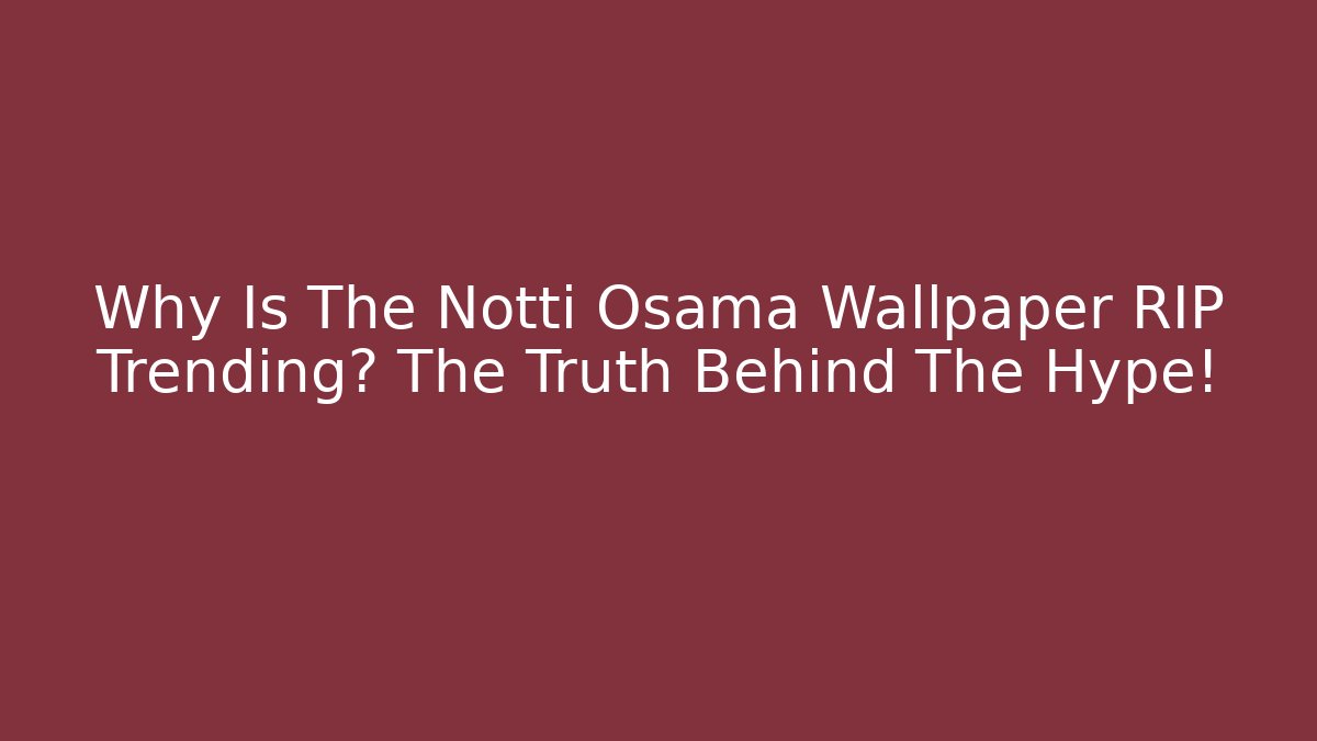 Why Is The Notti Osama Wallpaper RIP Trending? The Truth Behind The Hype!