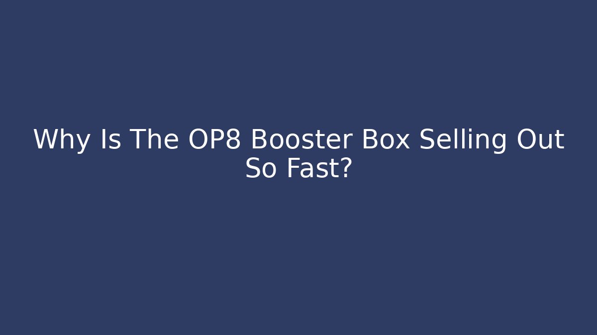 Why Is The OP8 Booster Box Selling Out So Fast?