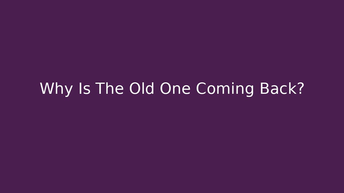 Why Is The Old One Coming Back? - Método de Aprovação