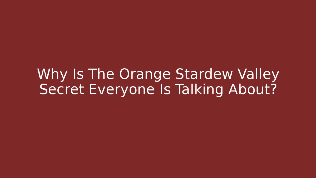 Why Is The Orange Stardew Valley Secret Everyone Is Talking About?