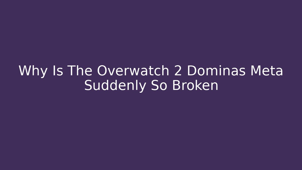 Why Is The Overwatch 2 Dominas Meta Suddenly So Broken