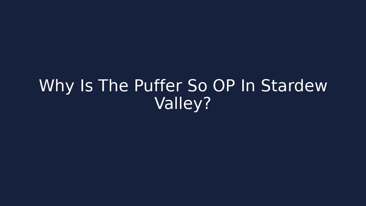Why Is The Puffer So OP In Stardew Valley?