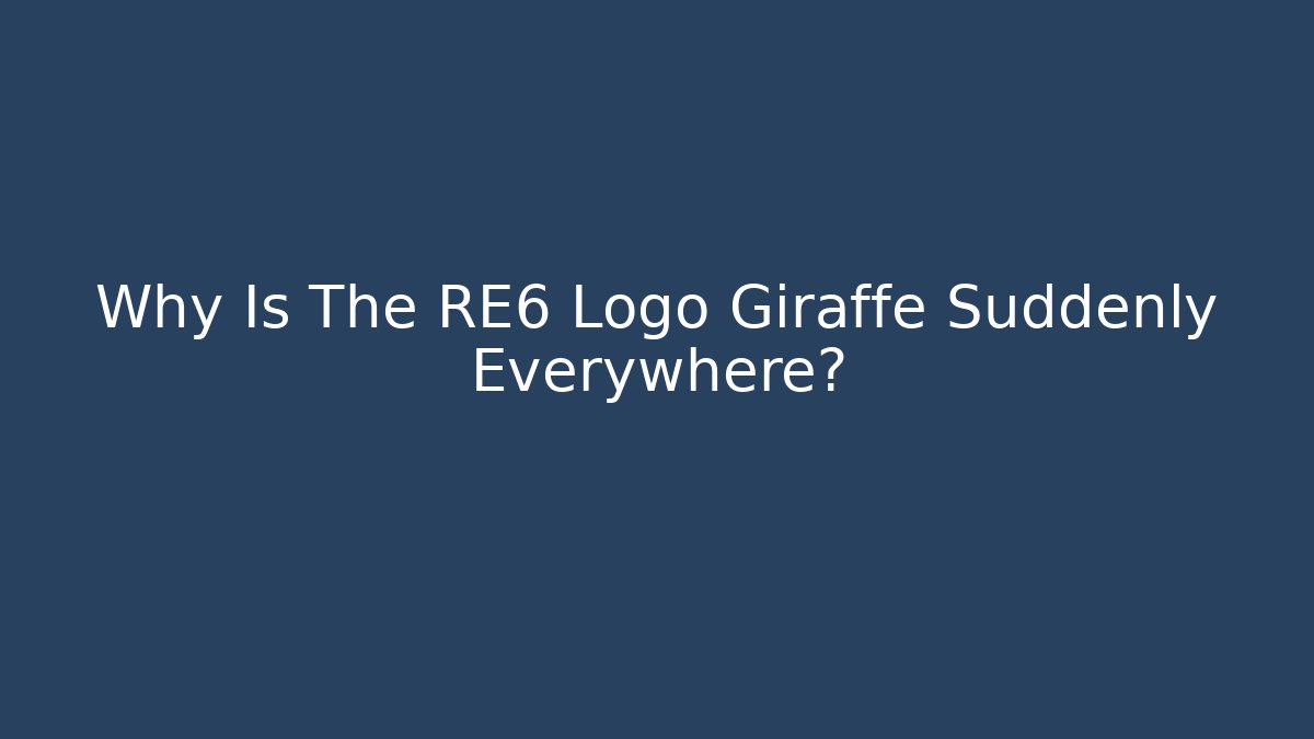 Why Is The RE6 Logo Giraffe Suddenly Everywhere? - Método de Aprovação