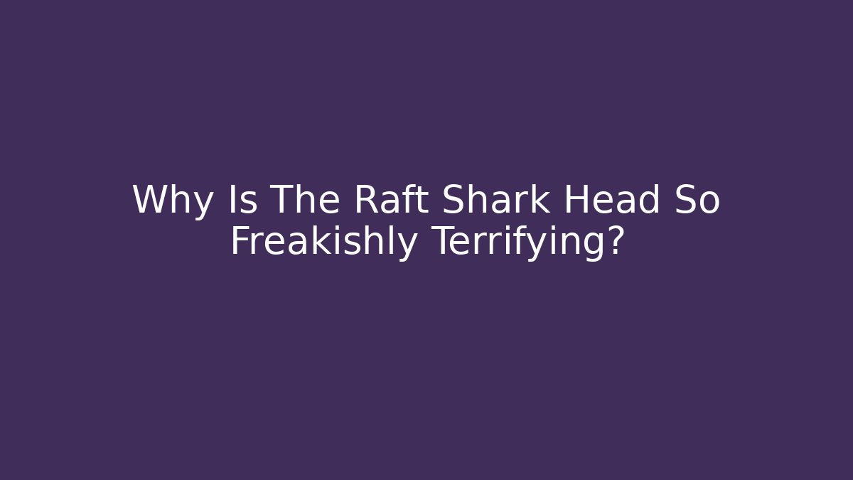 Why Is The Raft Shark Head So Freakishly Terrifying? - Método de Aprovação