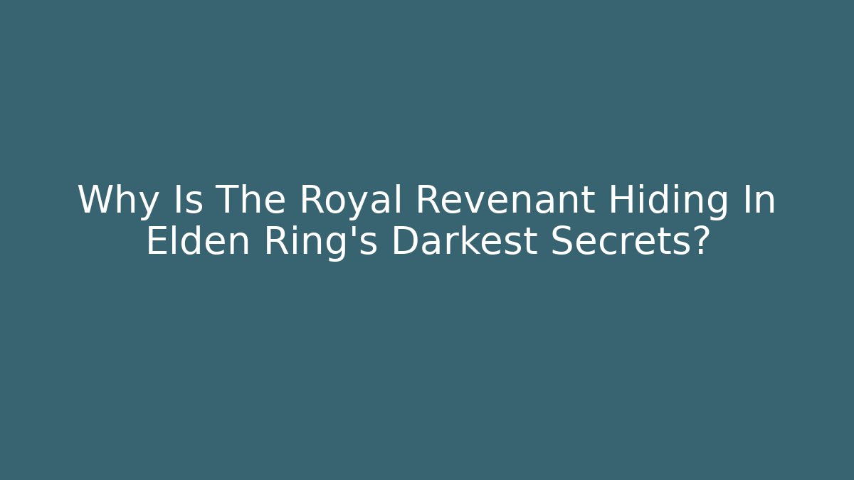 Why Is The Royal Revenant Hiding In Elden Ring's Darkest Secrets?