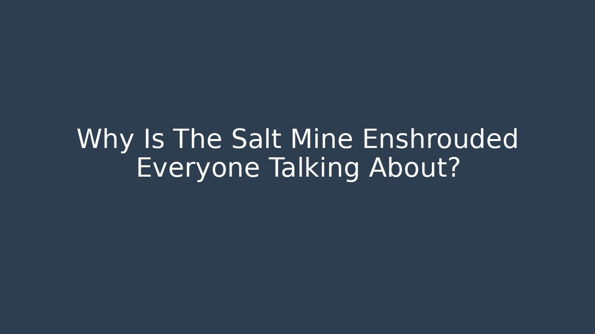 Why Is The Salt Mine Enshrouded Everyone Talking About?