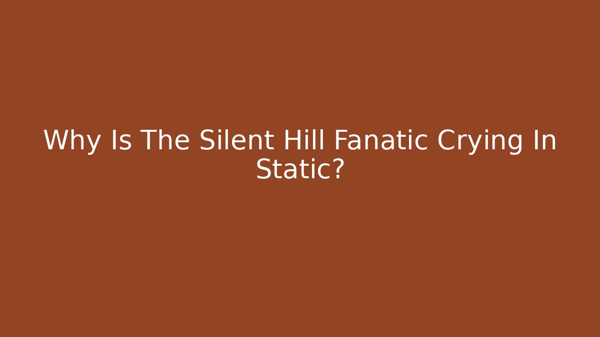 Why Is The Silent Hill Fanatic Crying In Static? - Método de Aprovação