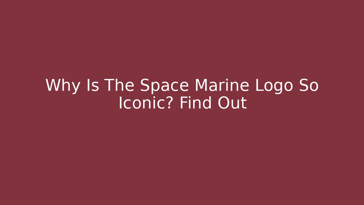 Why Is The Space Marine Logo So Iconic? Find Out