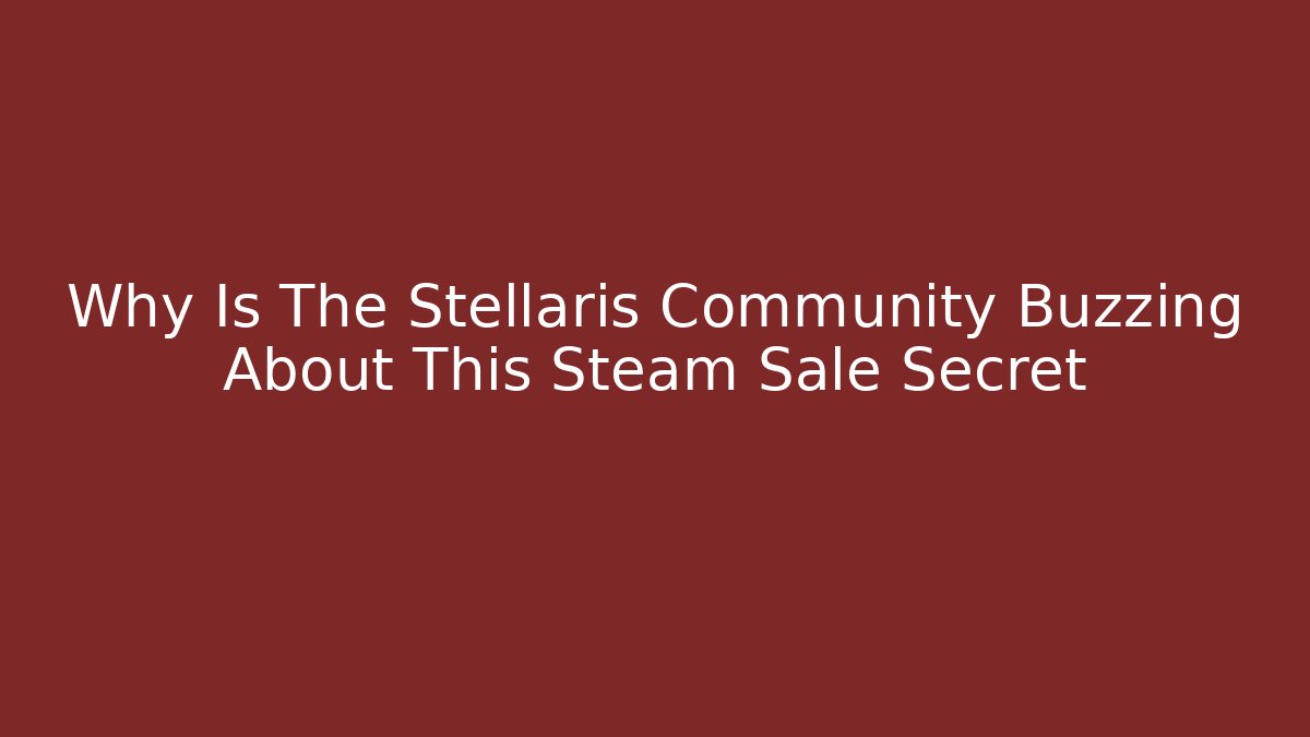 Why Is The Stellaris Community Buzzing About This Steam Sale Secret