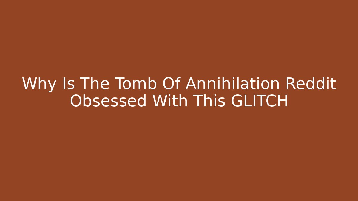 Why Is The Tomb Of Annihilation Reddit Obsessed With This GLITCH