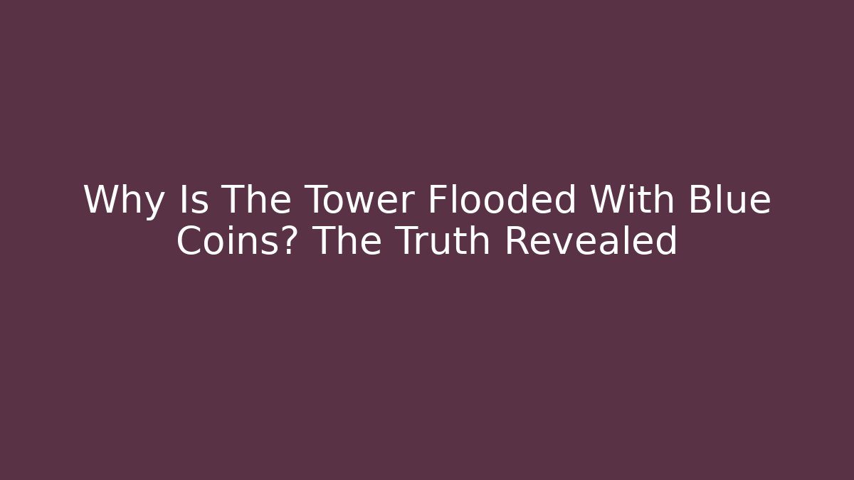 Why Is The Tower Flooded With Blue Coins? The Truth Revealed