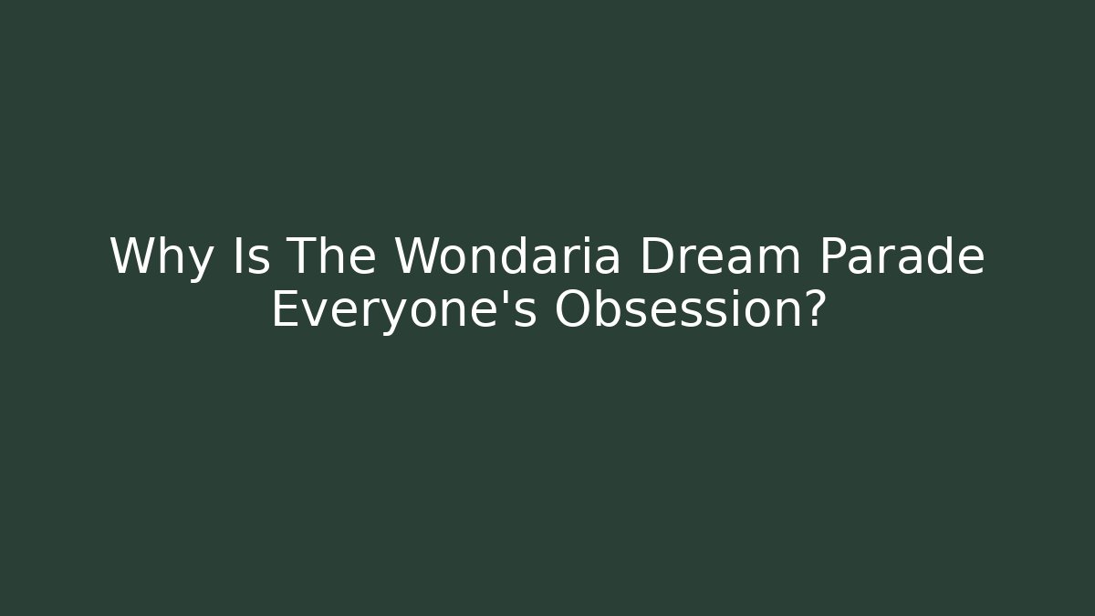 Why Is The Wondaria Dream Parade Everyone's Obsession?