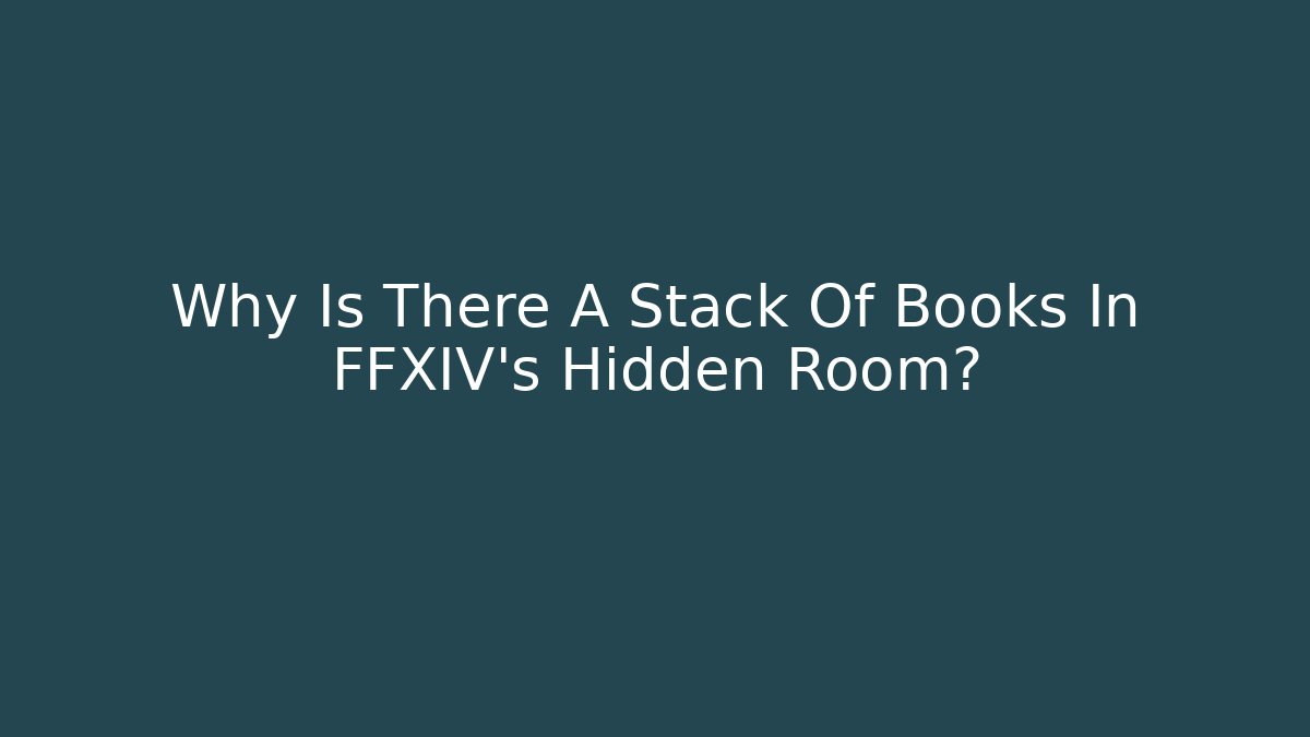 Why Is There A Stack Of Books In FFXIV's Hidden Room?