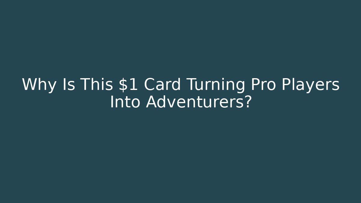 Why Is This $1 Card Turning Pro Players Into Adventurers?