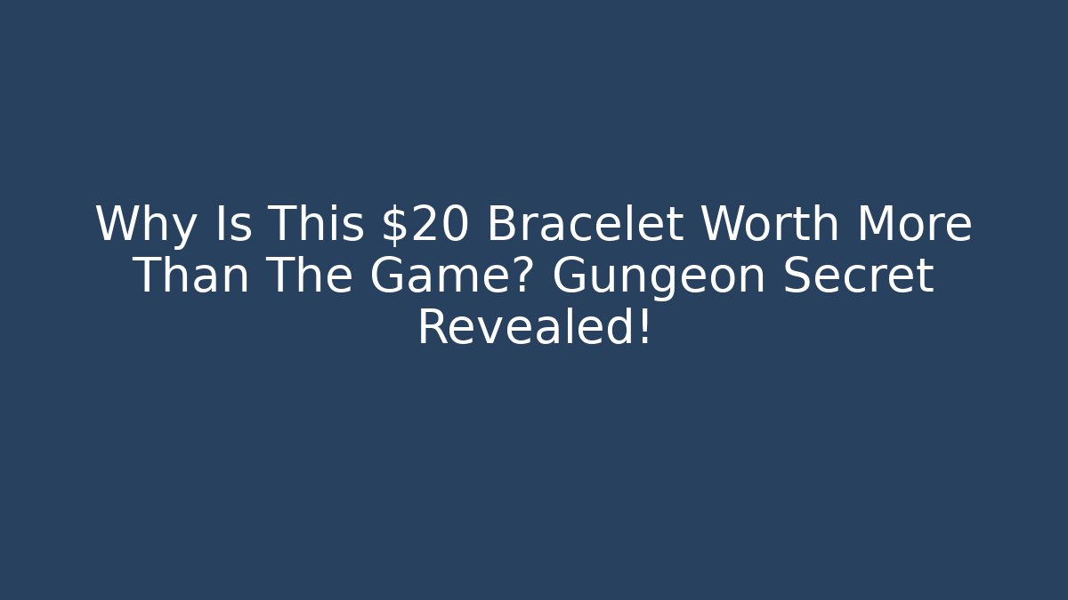 Why Is This $20 Bracelet Worth More Than The Game? Gungeon Secret Revealed!