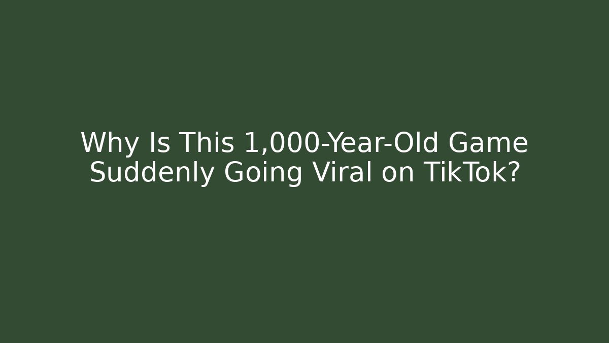 Why Is This 1,000-Year-Old Game Suddenly Going Viral on TikTok?