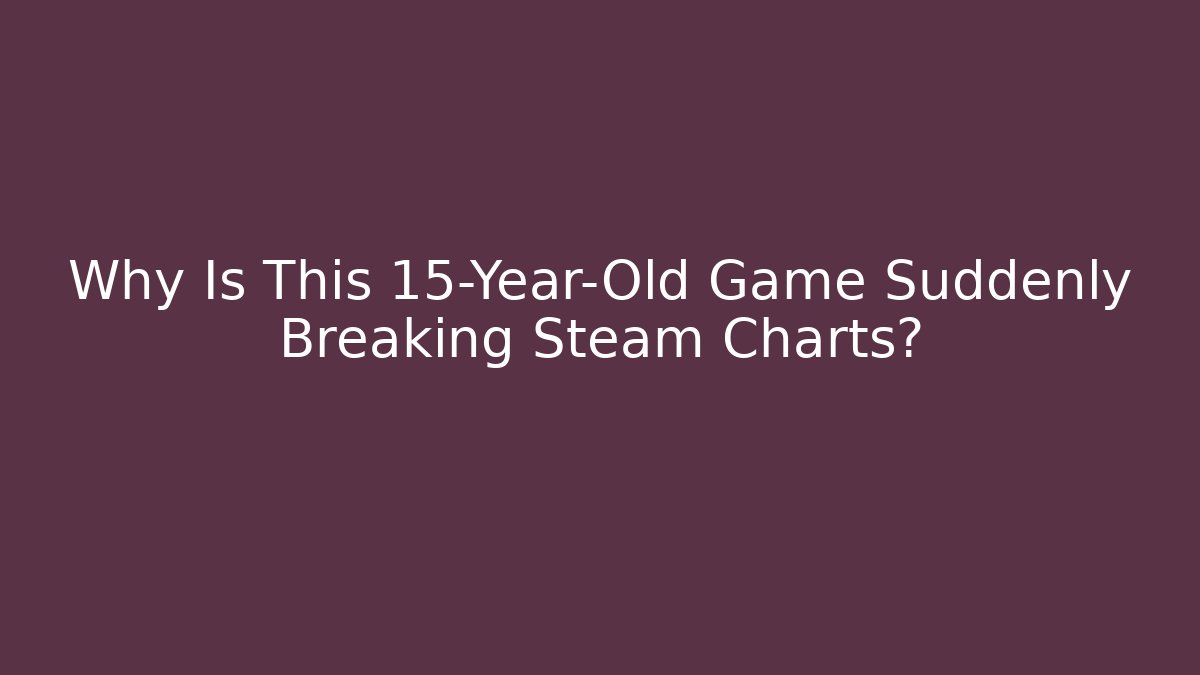 Why Is This 15-Year-Old Game Suddenly Breaking Steam Charts?
