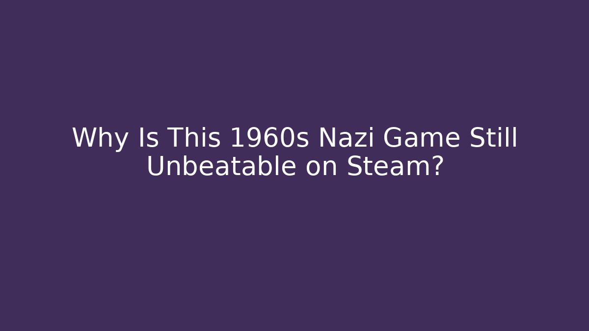 Why Is This 1960s Nazi Game Still Unbeatable on Steam?