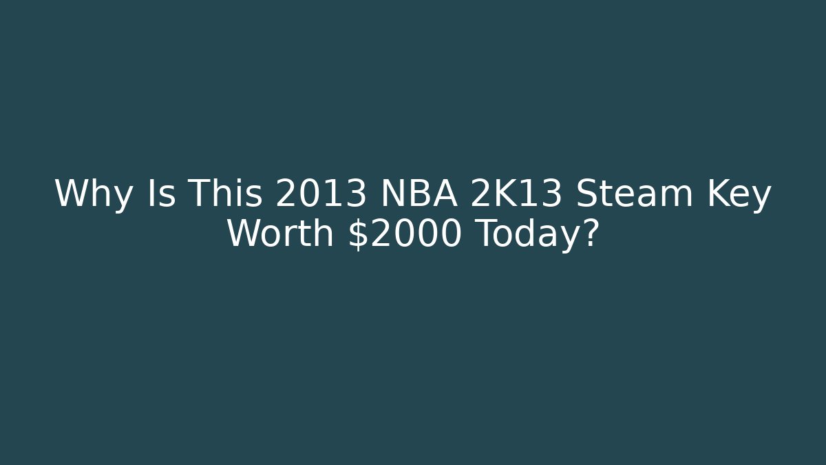 Why Is This 2013 NBA 2K13 Steam Key Worth $2000 Today?