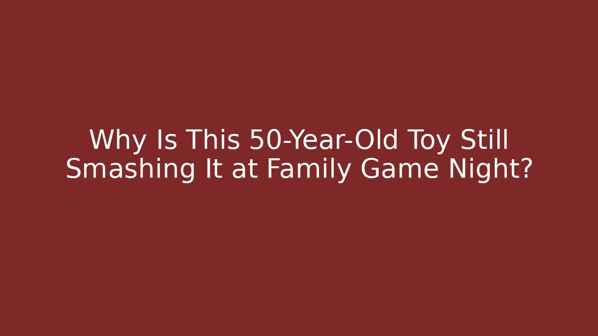 Why Is This 50-Year-Old Toy Still Smashing It at Family Game Night?