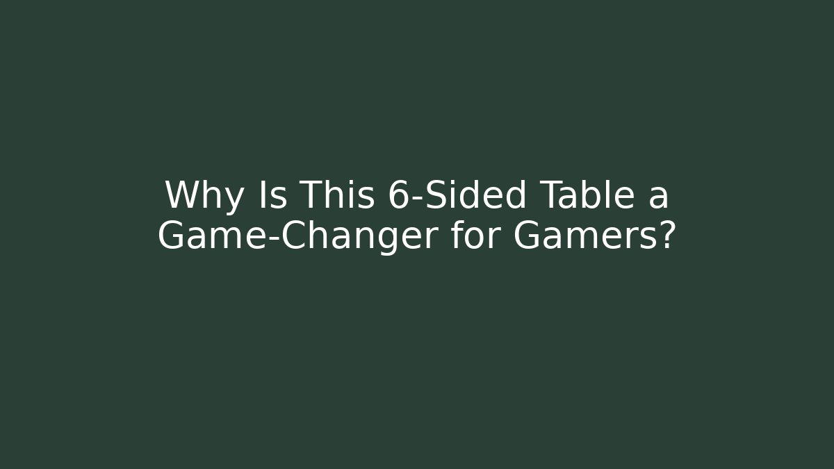 Why Is This 6-Sided Table a Game-Changer for Gamers? - Método de Aprovação