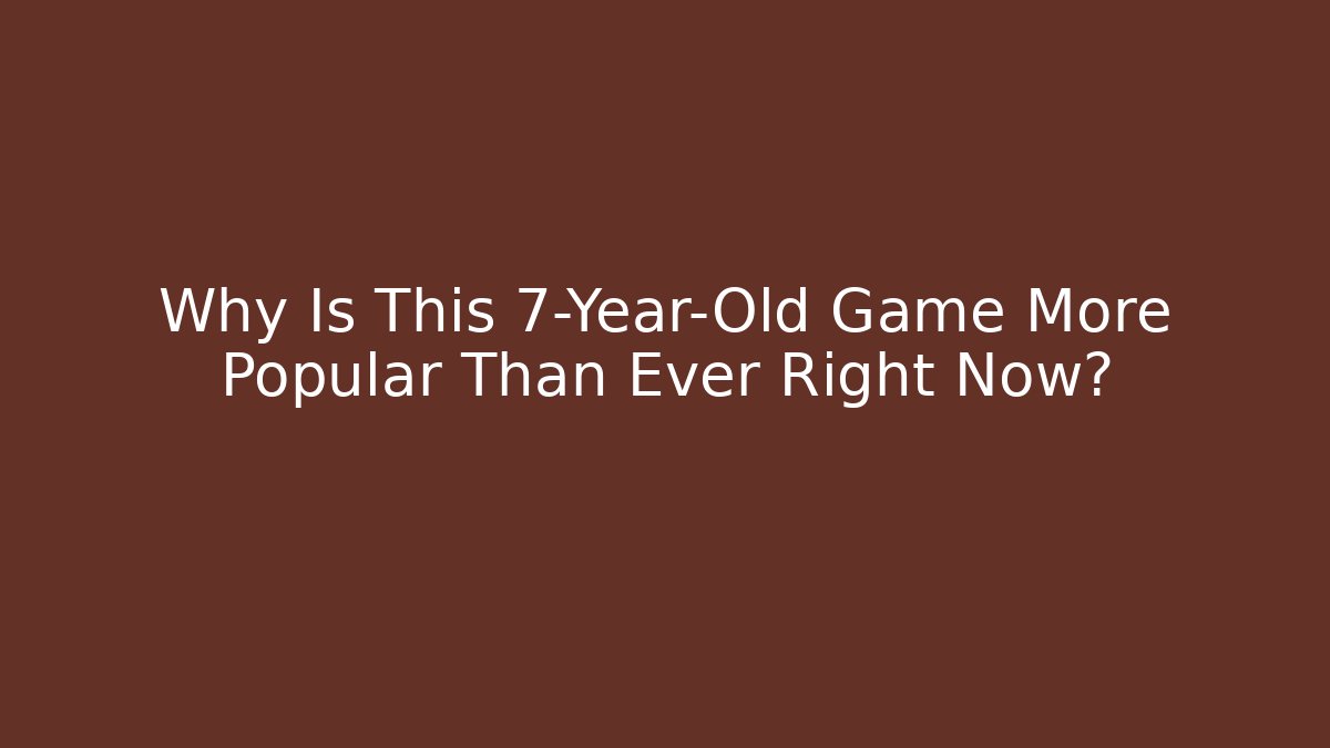 Why Is This 7-Year-Old Game More Popular Than Ever Right Now?