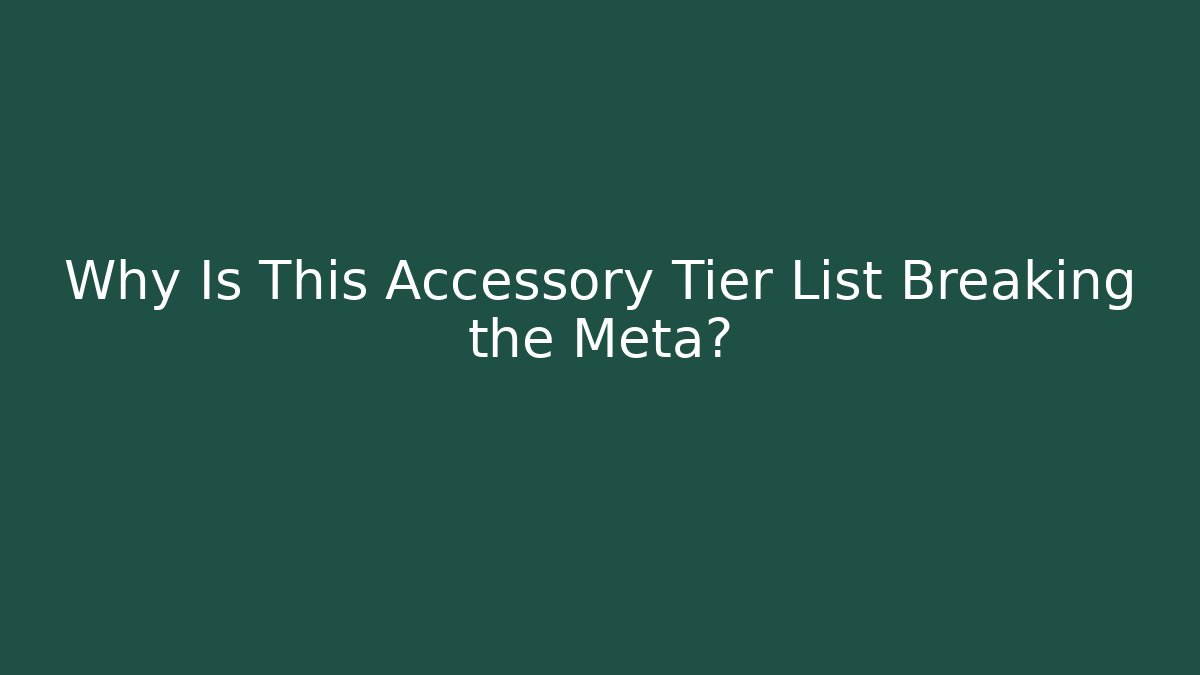 Why Is This Accessory Tier List Breaking the Meta?