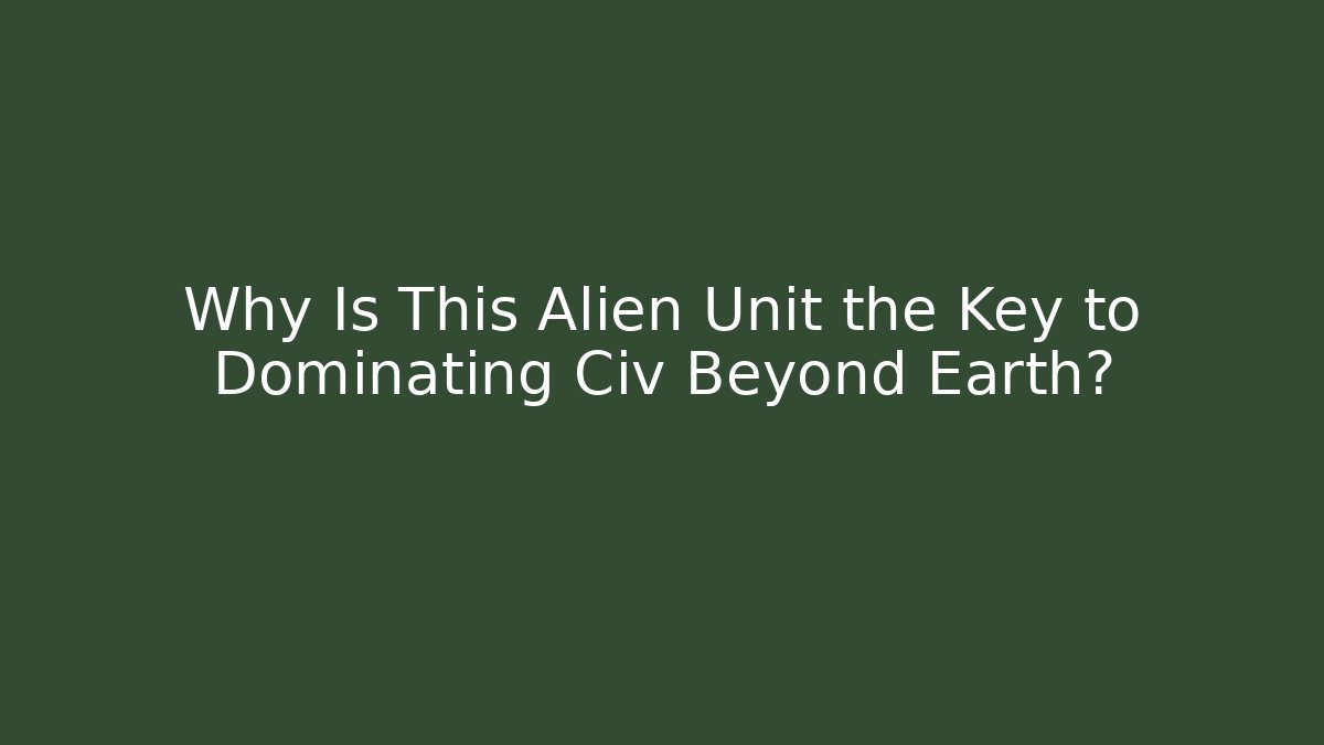 Why Is This Alien Unit the Key to Dominating Civ Beyond Earth?