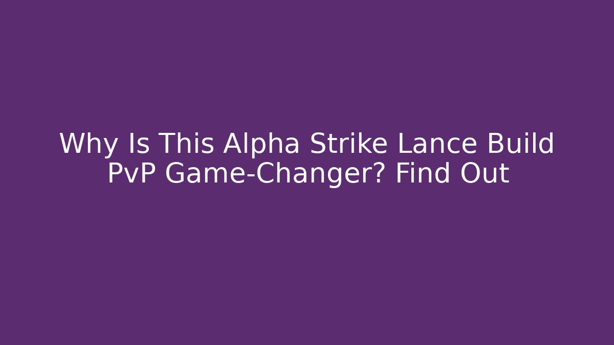 Why Is This Alpha Strike Lance Build PvP Game-Changer? Find Out