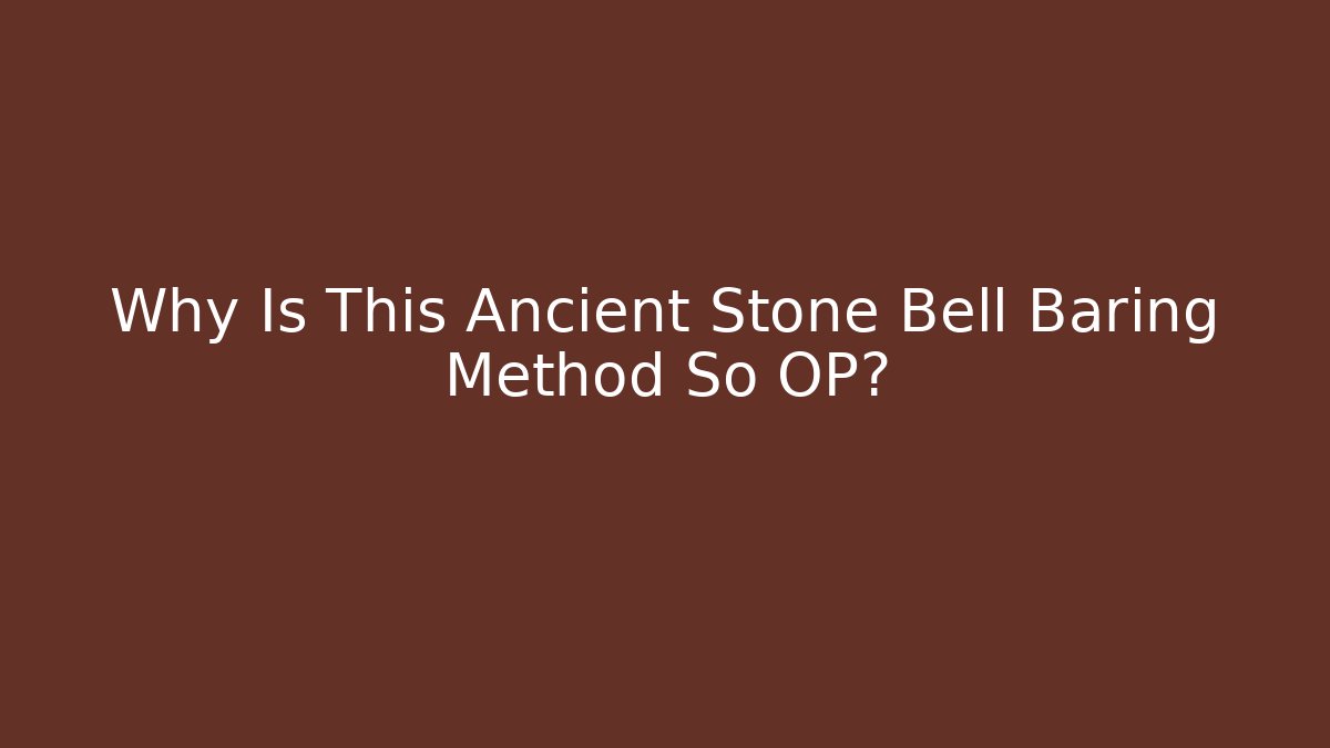 Why Is This Ancient Stone Bell Baring Method So OP?