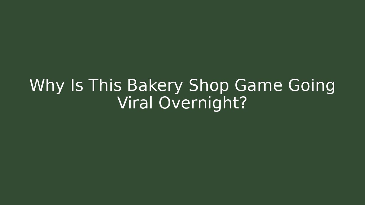 Why Is This Bakery Shop Game Going Viral Overnight?