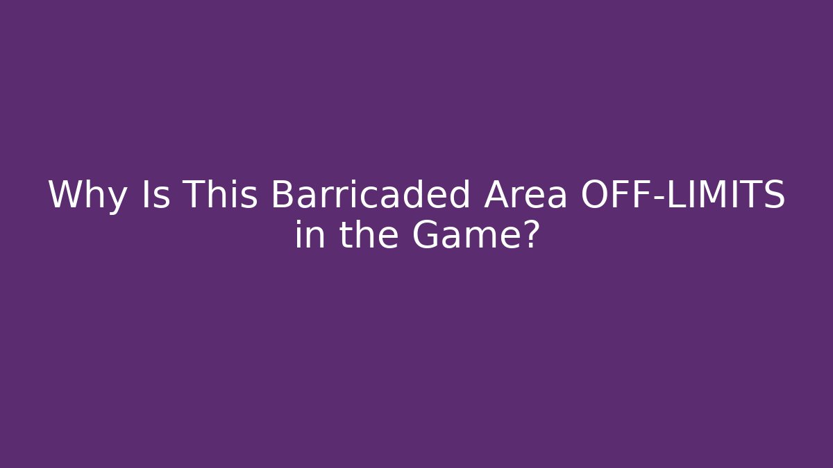 Why Is This Barricaded Area OFF-LIMITS in the Game?