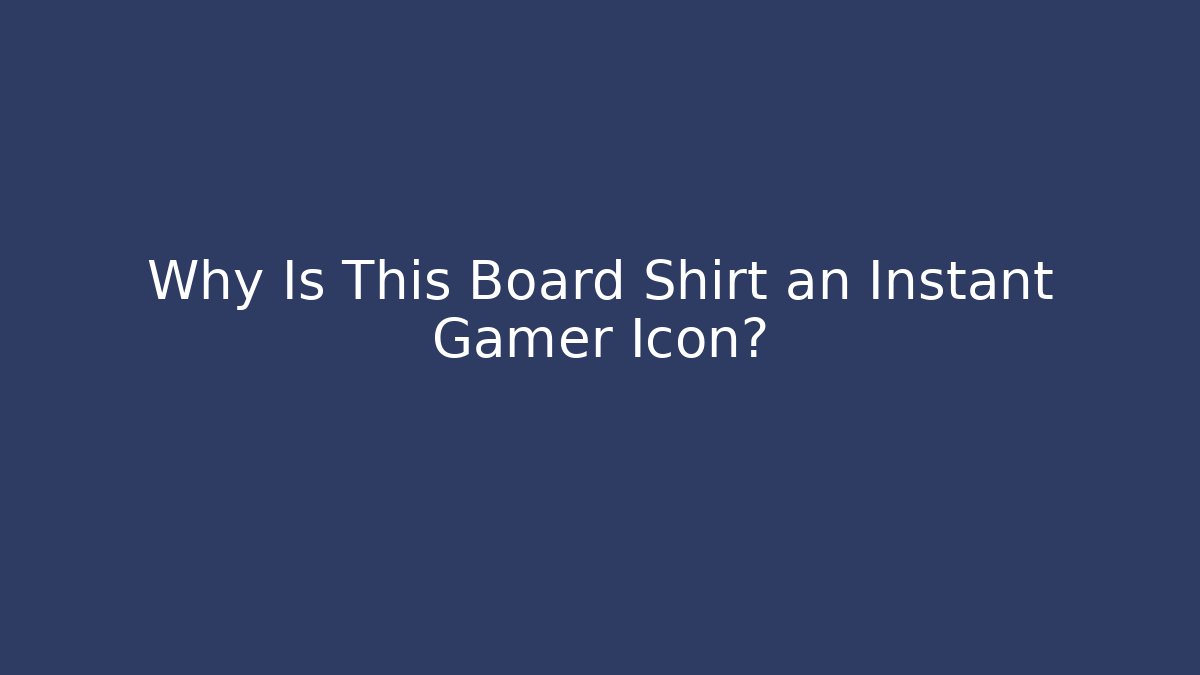 Why Is This Board Shirt an Instant Gamer Icon?
