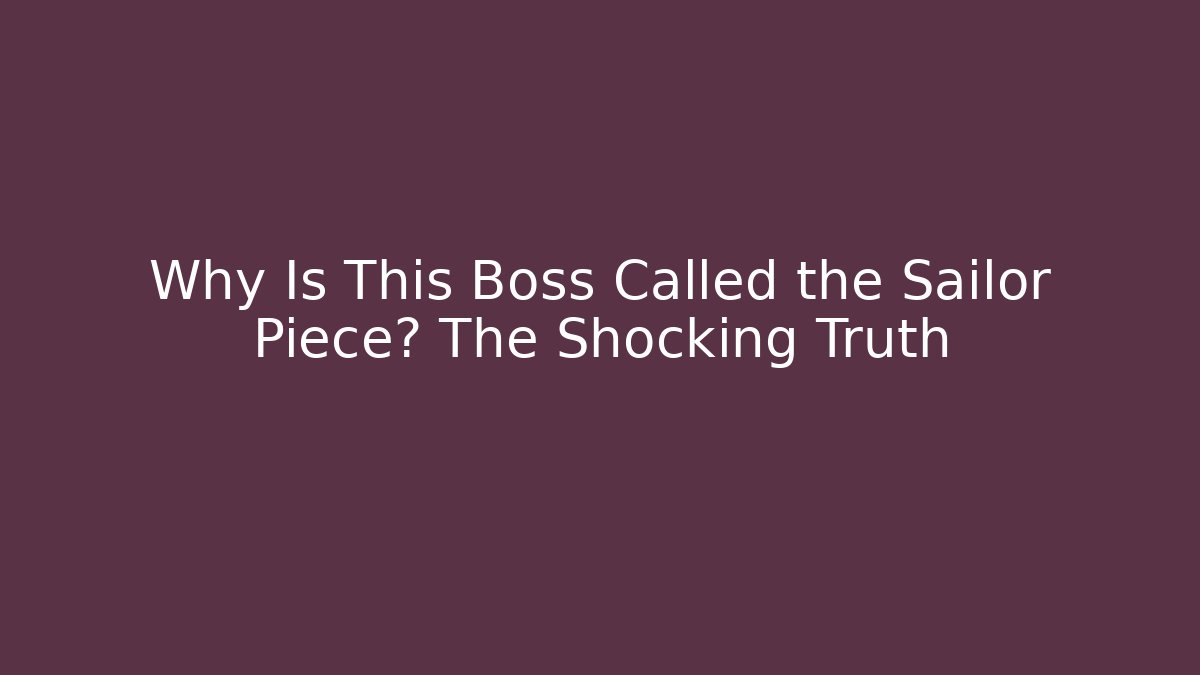 Why Is This Boss Called the Sailor Piece? The Shocking Truth - Método de Aprovação