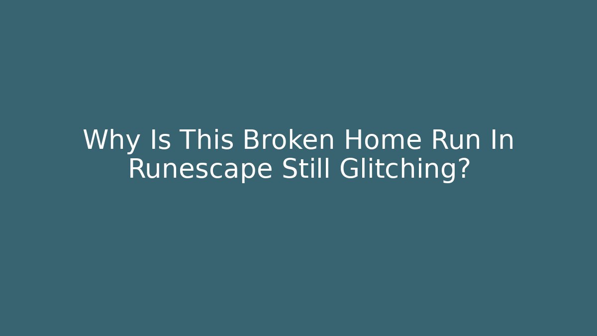 Why Is This Broken Home Run In Runescape Still Glitching?