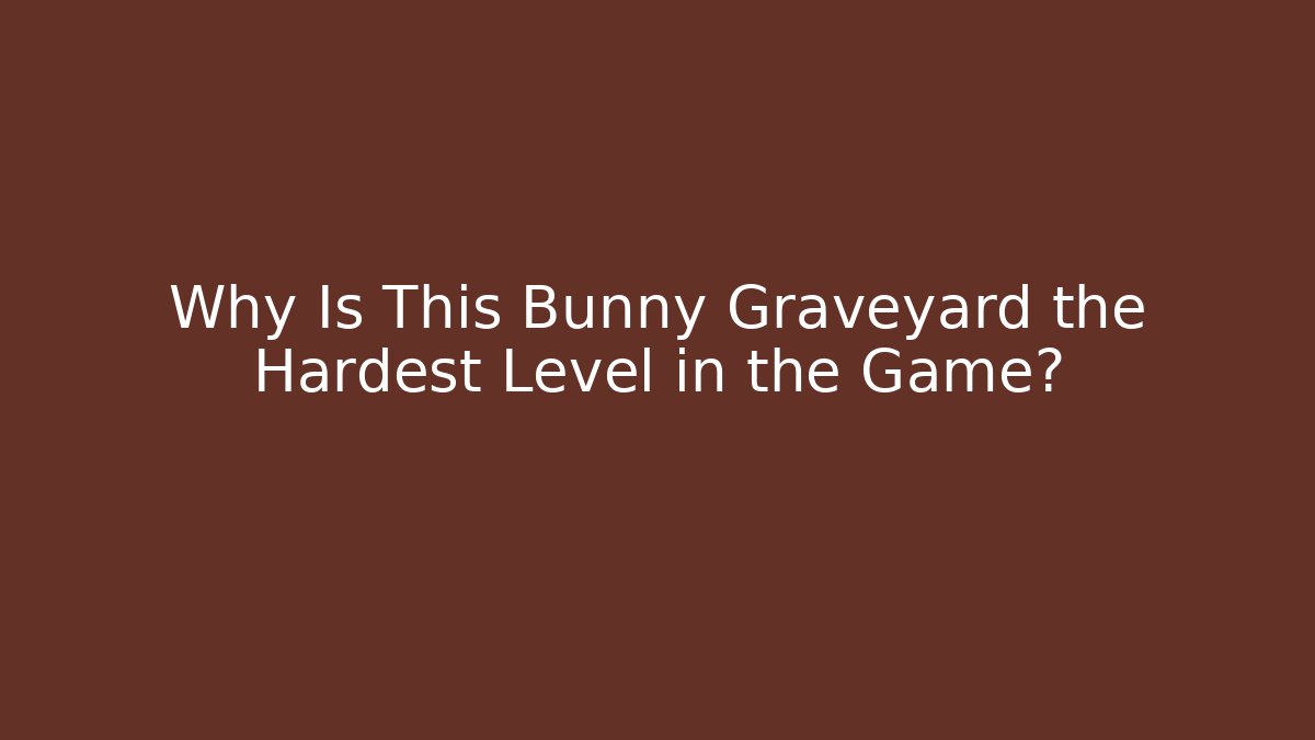 Why Is This Bunny Graveyard the Hardest Level in the Game?