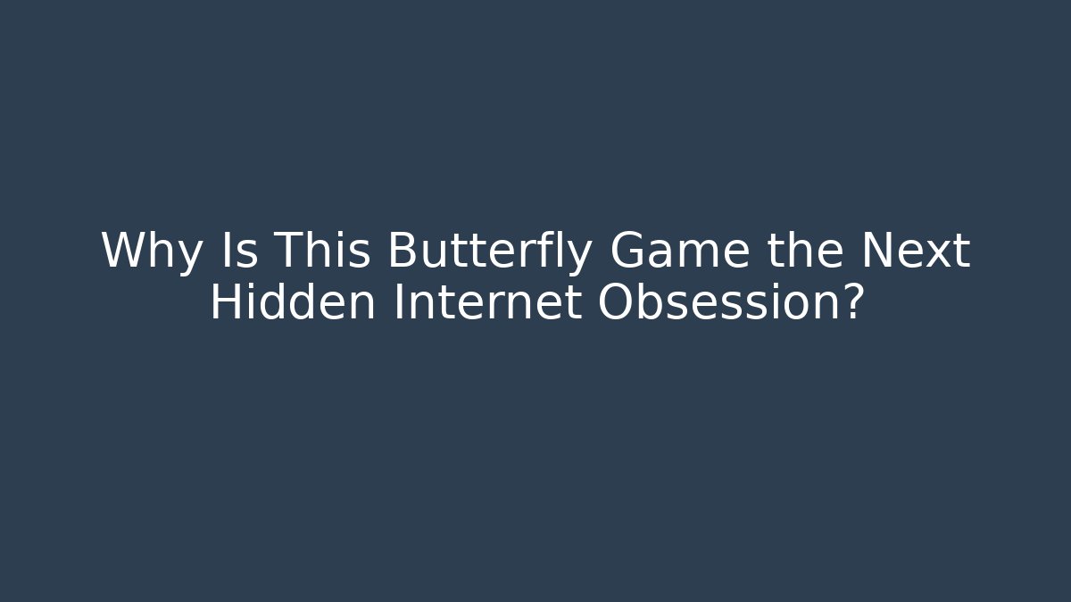 Why Is This Butterfly Game the Next Hidden Internet Obsession?