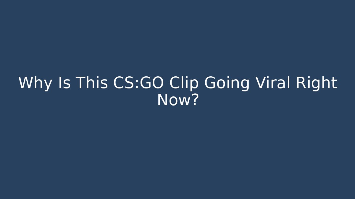 Why Is This CS:GO Clip Going Viral Right Now? - Método de Aprovação