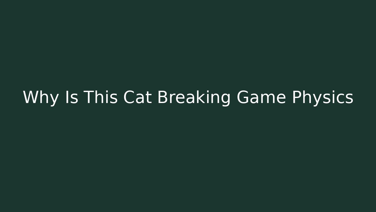 Why Is This Cat Breaking Game Physics - Método de Aprovação