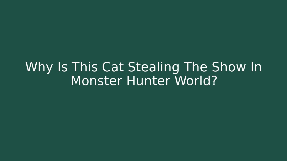 Why Is This Cat Stealing The Show In Monster Hunter World?